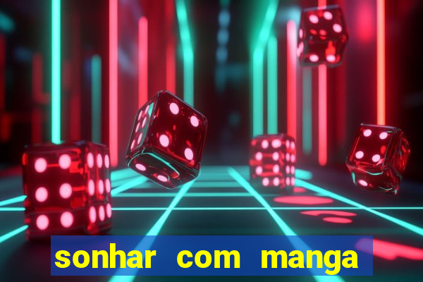 sonhar com manga no jogo do bicho